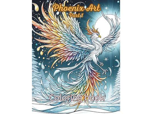 Phoenix Coloring Book: Mythical Creatures Bring All Ages Together for Stress Relief & Relaxation: Flight of Imagination: Explore the Phoenix