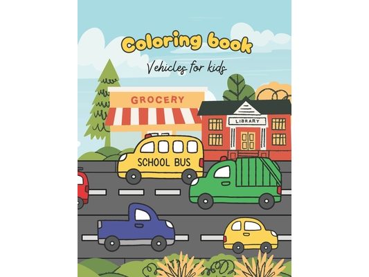 Coloring Book Vehicles For Toddlers: Excavator, Car, Fire Truck And Many More Big Vehicles For Boys And Girls: Doodling book. From 2 year old. Vehicle