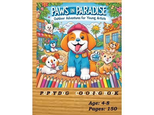 Paws in Paradise: Outdoor Adventures for Young Artists: Dogs and Puppies Coloring Book, 150 pages, for children of all ages and adults, paperback