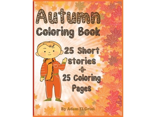 Autumn Coloring Book for Kids: This Book Include 25 Pages to Color with 25 Short Autumn Stories, Your Kids Will be Able to Explore The Beauty of The