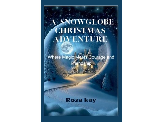 A Snowglobe Christmas Adventure: Where Magic Meets Courage and Friendship