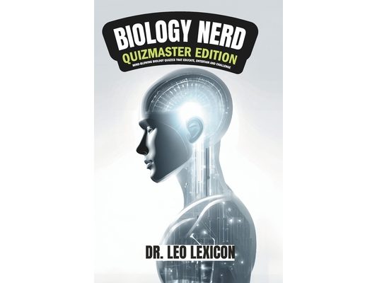 Biology Nerd: Quizmaster Edition Mind-Blowing Biology Quizzes that Educate, Entertain and Challenge: Explore Cell Biology, Genetics, Evolution, Anatom