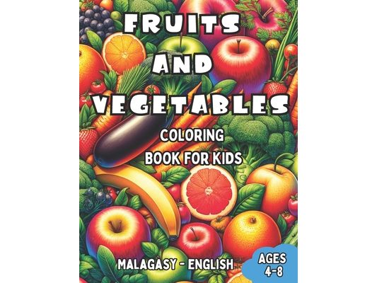Malagasy - English Fruits and Vegetables Coloring Book for Kids Ages 4-8: Bilingual Coloring Book with English Translations Color and Learn Malagasy F