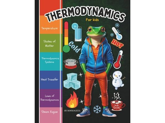 Thermodynamics for Kids: Thermodynamics Book for Kids Introduction to the Thermal Energy, The Three Laws of Thermodynamics and How Steam Engine, Locom