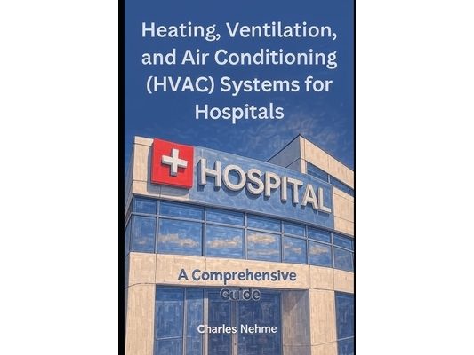 Heating, Ventilation, and Air Conditioning (HVAC) Systems for Hospitals: A Comprehensive Guide