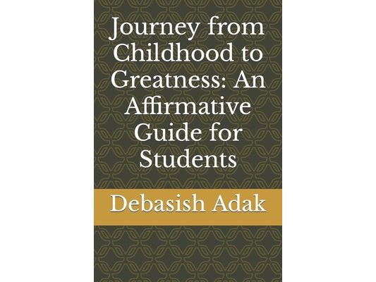 Journey from Childhood to Greatness: An Affirmative Guide for Students