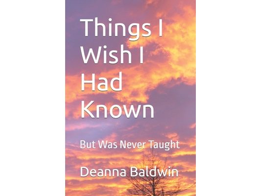 Things I Wish I Had Known: But Was Never Taught