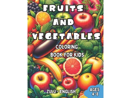 Zulu - English Fruits and Vegetables Coloring Book for Kids Ages 4-8: Bilingual Coloring Book with English Translations Color and Learn Zulu For Begin