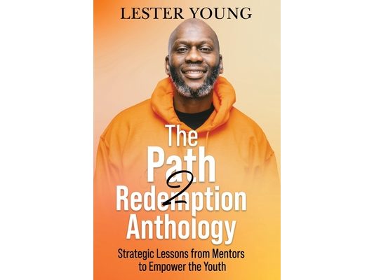 The Path2Redemption Anthology: Strategic Lessons from Mentors to Empower the Youth