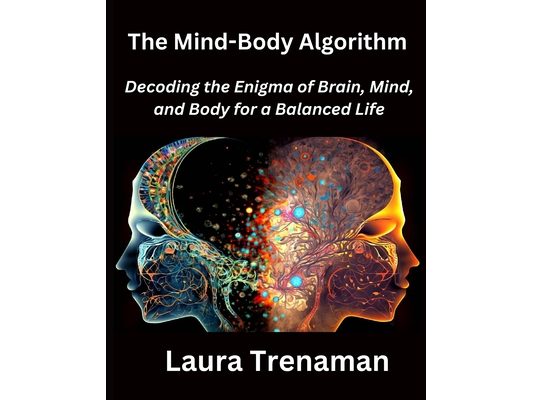 The Mind-Body Algorithm: Decoding the Enigma of Brain, Mind, and Body for a Balanced Life