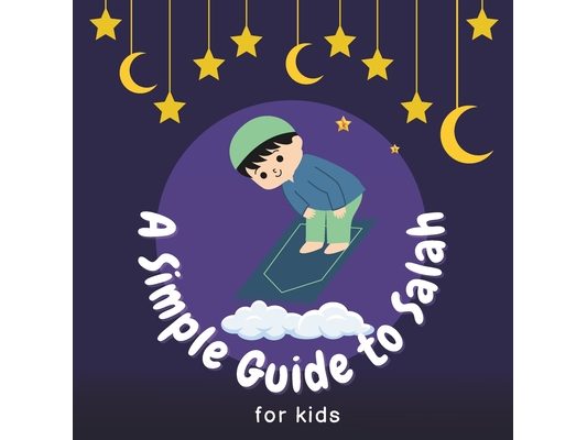 A Simple Guide to Salah for Children: Discovering the Joy of Prayer Together