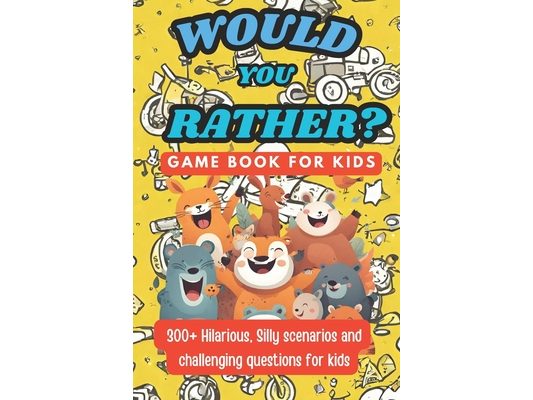 Would You Rather Game Book For Kids - Challenging Questions: 300+ Hilarious, Funny Questions and And Silly Scenarios ( Ages 6 - 13 )