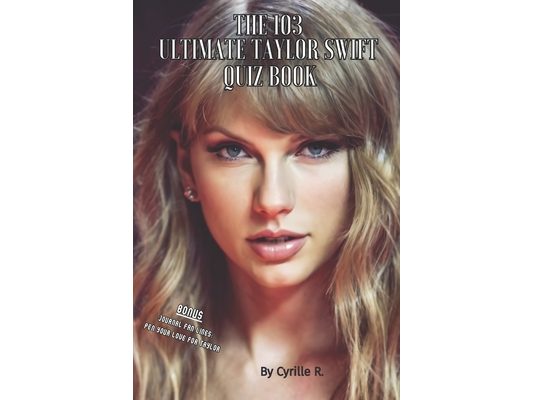 The 103 Taylor Swift Ultimate Quiz Book: 103 Questions to Challenge Your Knowledge of Taylor Swift, This Legend and Exceptionally Accomplished Musicia