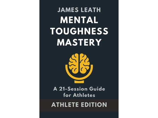 Mental Toughness Mastery: A 21-Session Guide for Athletes