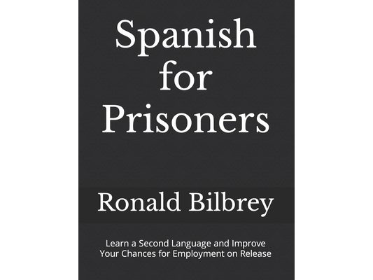 Spanish for Prisoners: Learn a Second Language and Improve Your Chances for Employment on Release