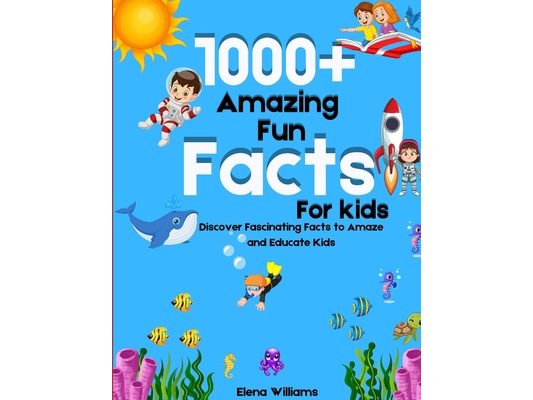 1000+ Amazing Fun Facts For Kids: Discover Fascinating Fun Facts to Amaze and Educate Kids