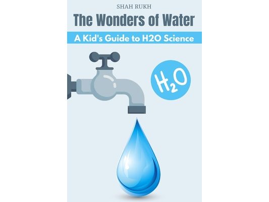The Wonders of Water: A Kid's Guide to H2O Science