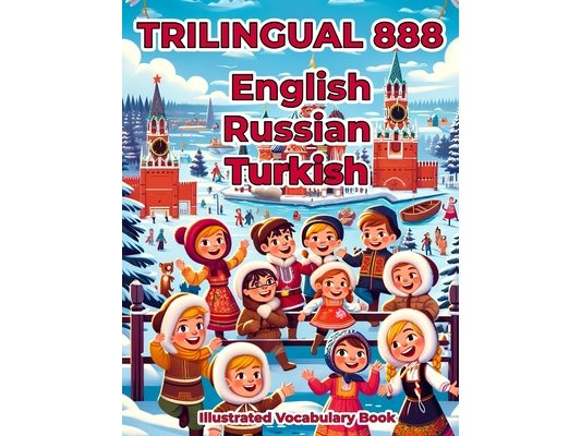 Trilingual 888 English Russian Turkish Illustrated Vocabulary Book: Colorful Edition