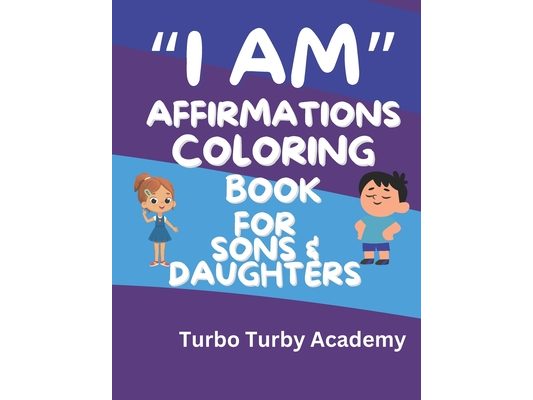 I Am Affirmations: Coloring Book for Sons & Daughters: Build Your Child's Values in a fun way