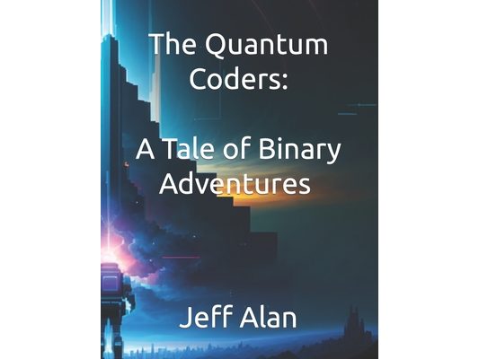 The Quantum Coders: A Tale of Binary Adventures & Adventures in Cyberspace: The Code Crusaders