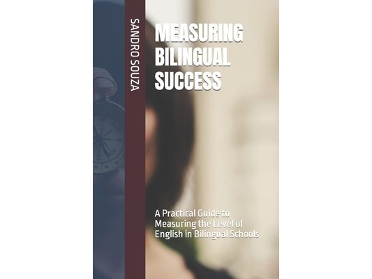 Measuring Bilingual Success: A Practical Guide to Measuring the Level of English in Bilingual Schools