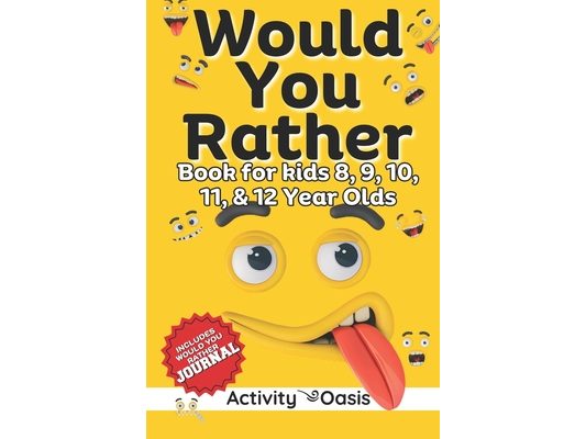 Would You Rather book for Kids 8, 9, 10, 11 & 12 Year Olds: The Ultimate Screen-free Gamebook of Mind-boggling challenges, crazy questions, silly scen