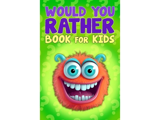 Would You Rather Book For Kids: 300+ Funny, Silly, and Challenging Questions That Make You Laugh Interactive Family-Friendly Activity for Girls, Boys,