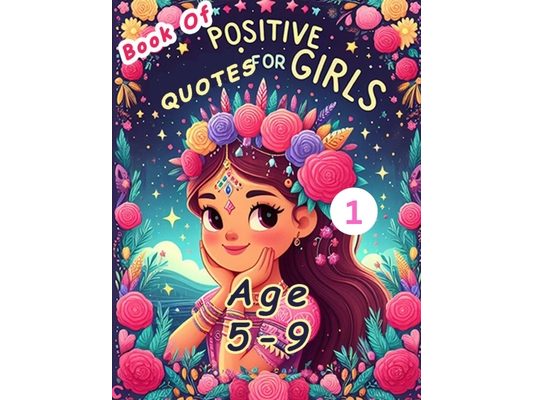 Book Of Positive Quotes For Girls Age 5-9: Book Of Positive Quotes For Girls Age 5-9 Positive Quotes, Mother, Daughter, Friend, Father, Girl