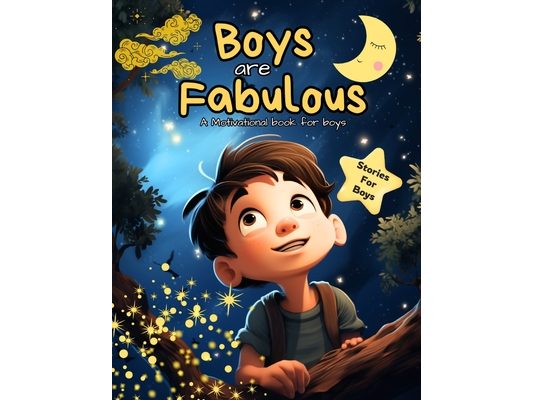 Boys Are Fabulous: A Motivational book for boys about courage, adventures, dreams and cosmic wonders. A Stories Book for young boys