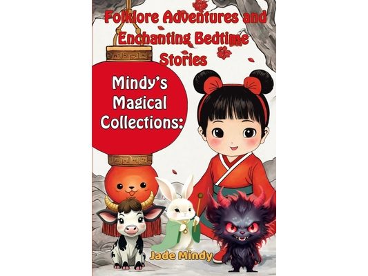 Mindy's Magical Collections: Folklore Adventures and Enchanting Bedtime Stories: Children's Stories Exploring Chinese Festivals Myths and Fables