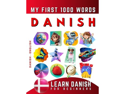Learn Danish for Beginners, My First 1000 Words: Bilingual Danish - English Language Learning Book for Kids & Adults