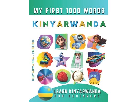 Learn Kinyarwanda for Beginners, My First 1000 Words: Bilingual Kinyarwanda - English Language Learning Book for Kids & Adults