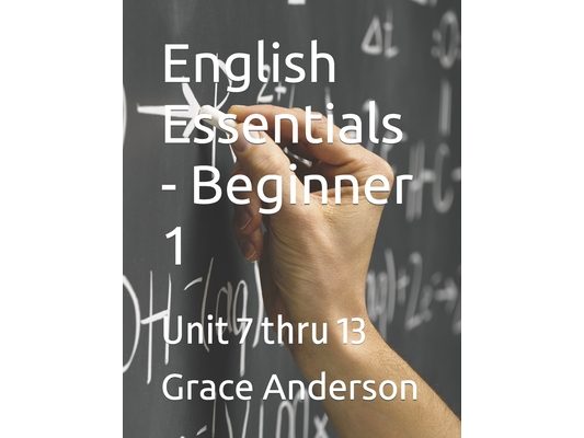 English Essentials - Beginner 1: Unit 7 thru 13