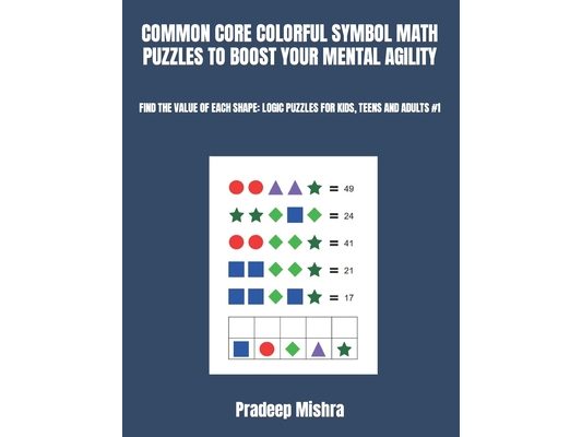 Common Core Colorful Symbol Math Puzzles to Boost Your Mental Agility: Find the Value of Each Shape: Logic Puzzles for Kids, Teens and Adults #1