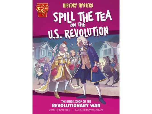 History Tipsters Spill the Tea on the U.S. Revolution: The Inside Scoop on the Revolutionary War