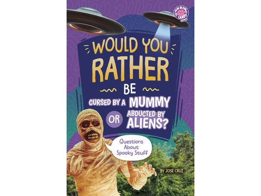 Would You Rather Be Cursed by a Mummy or Abducted by Aliens?: Questions about Spooky Stuff
