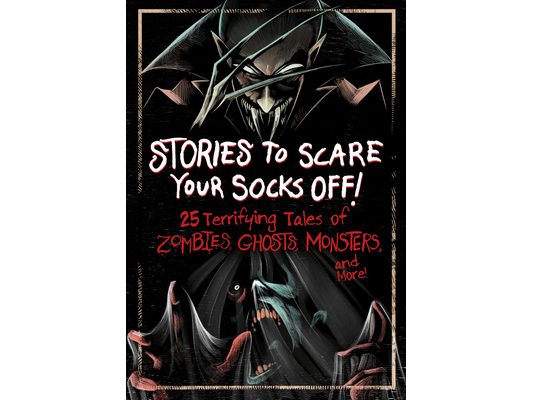 Stories to Scare Your Socks Off!: 25 Terrifying Tales of Zombies, Ghosts, Monsters, and More!
