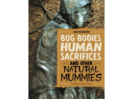 Bog Bodies, Human Sacrifices, and Other Natural Mummies