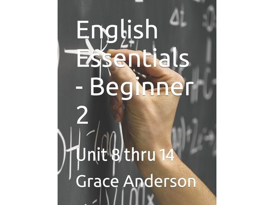 English Essentials - Beginner 2: Unit 8 thru 14