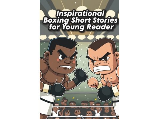 Inspirational Boxing Short Stories for Young Reader: Fight for Glory with 13 Inspirational Boxing Stories for the Kid