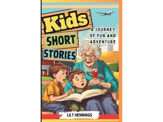 Kids Short Stories A Journey of Fun and Adventure: A Collection of Tales Designed to Empower and Inspire Young Minds. This Beautifully Illustrated Boo