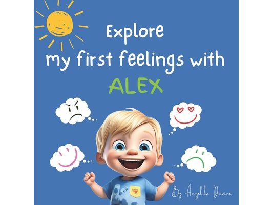Explore My First Feelings with Alex: A Children's Guide to Understanding Their Emotions