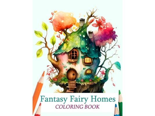 Fantasy Fairy Homes Coloring Book: Whimsical Fantasy Architecture and Enchanted Dwellings for Stress Relief and Relaxation