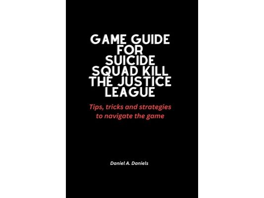 Game guide for Suicide squad kill the justice league: Tips, tricks and strategies to navigate the game