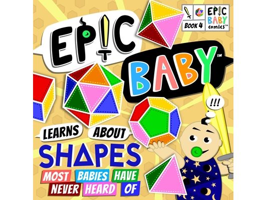 Epic Baby Learns About Shapes Most Babies Have Never Heard Of: Epic Baby Comics Book 4
