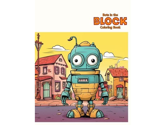 Bots in the Block Coloring Book: Embark on a vibrant adventure featuring 50 captivating pages of robotic wonders