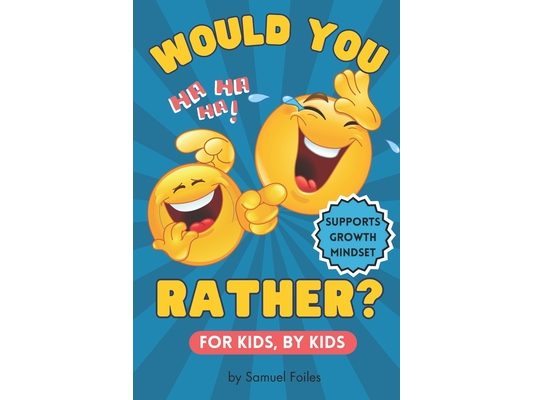 Would You Rather? 350 Hilarious Questions to Make Kids 8-12 Laugh-Out-Loud!: For Kids and By Kids