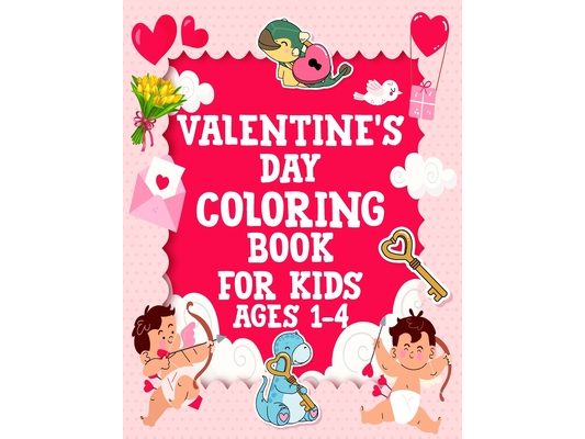Valentine's Day Coloring Book for Kids Ages 1-4: Easy And Exciting Designs With Cute Little Kids, Hearts, Cute Animals, Sweets And More Valentines Ill