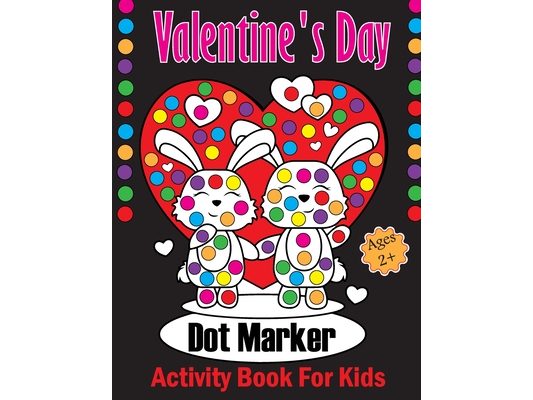Valentine's Day Dot Markers Activity Book For Kids Ages 2+: A Sweet Valentine's Day Dot Marker Coloring Book for Young Children. Ideal Valentine's Day