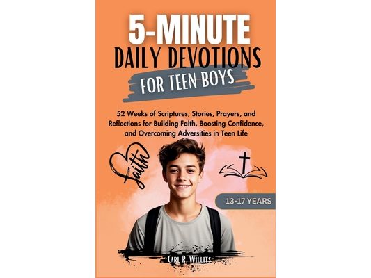 5-Minuite Daily Devotions for Teen Boys (13-17 Years): 52 Weeks of Scriptures, Stories, Prayers, and Reflections for Building Faith, Boosting Confiden